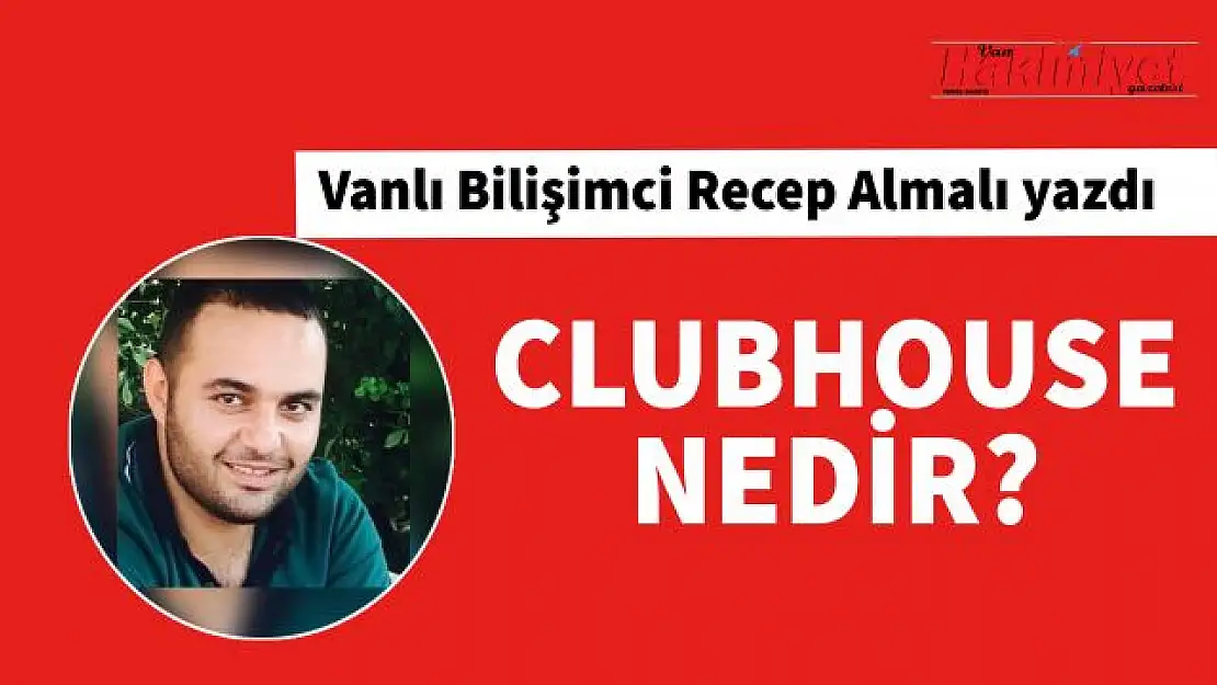 Vanlı bilişimci Recep Almalı yazdı... Clubhouse nedir?