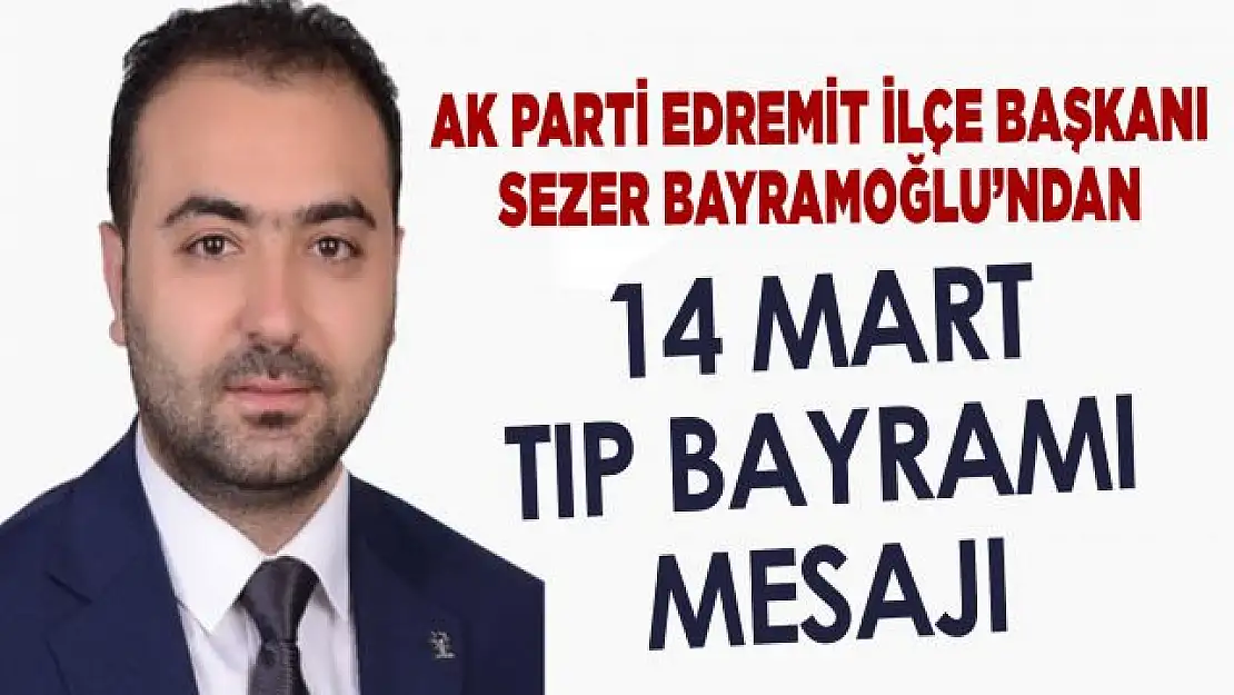 AK Parti Edremit İlçe Başkanı Bayramoğlu'ndan 14 Mart Tıp Bayramı mesajı