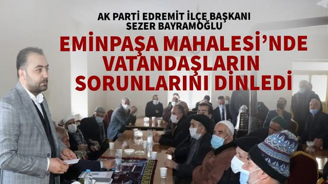 AK Parti Edremit İlçe Başkanı Sezer Bayramoğlu vatandaşın taleplerini dinledi