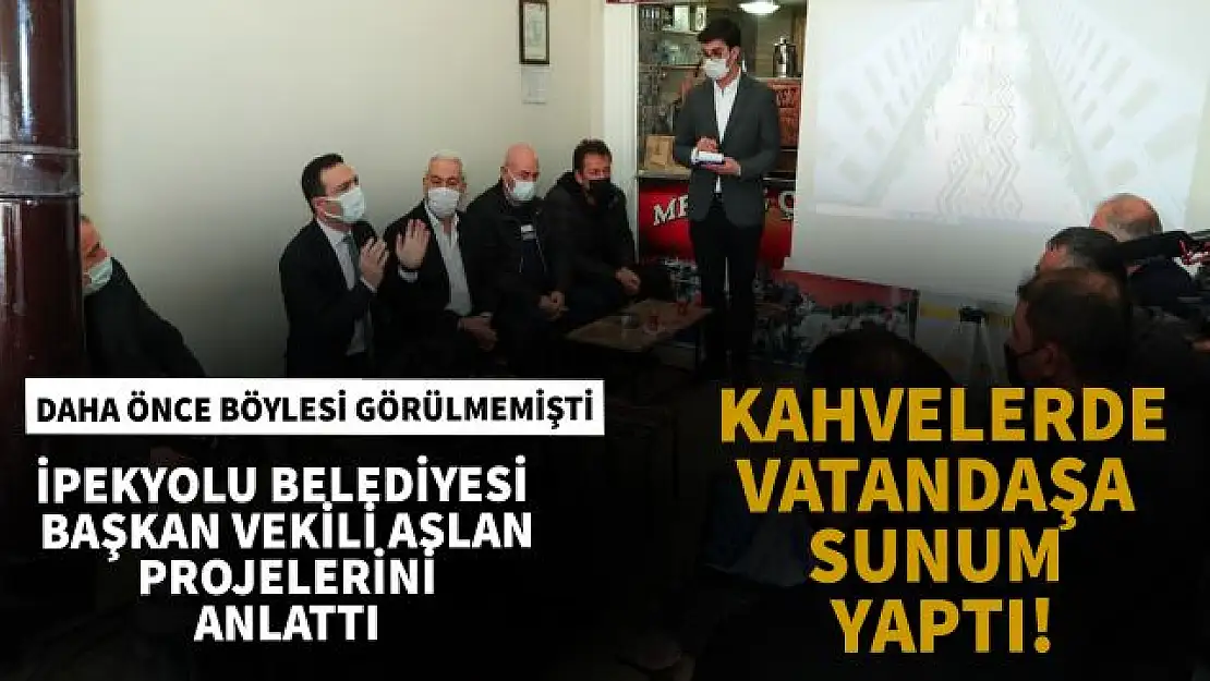 Başkan Vekili Aslan Kahvehanelerde proje sunumu yaptı