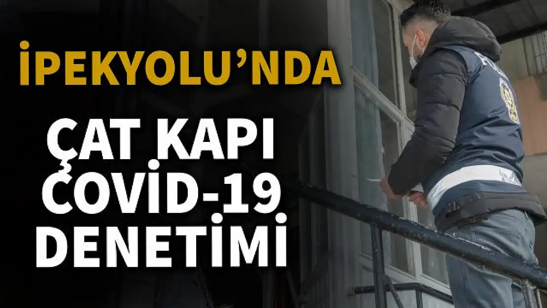 İpekyolu'nda 'Çat Kapı' Koronavirüs denetimi