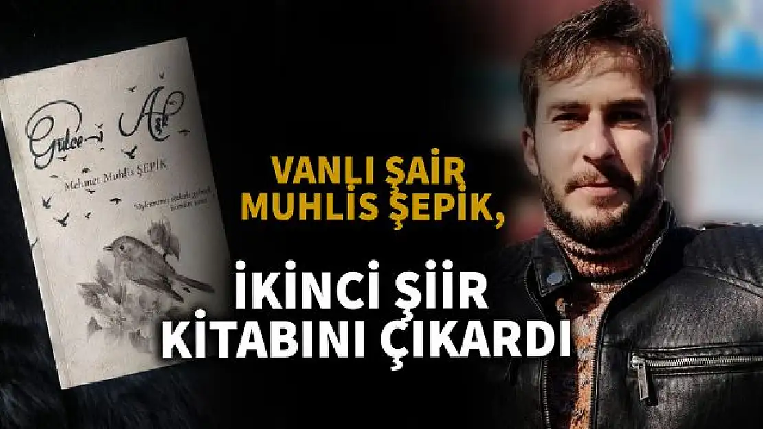 Mehmet Muhlis Şepik ikinci şiir kitabını çıkardı