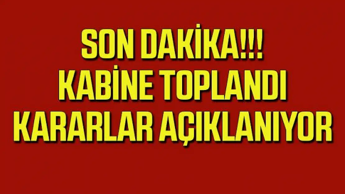 Merakla beklenen Kabine Toplantısı başladı