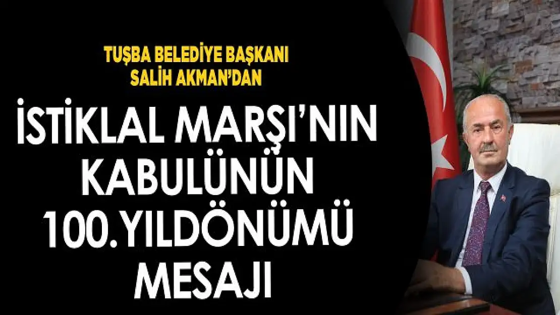 Tuşba Belediye Başkanı Akman'dan İstiklal Marşı'nın 100. yılı mesajı