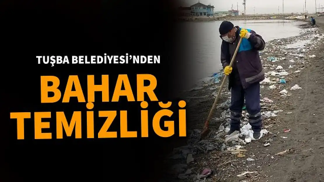 Tuşba Belediyesi'nden 'Bahar Temizliği'