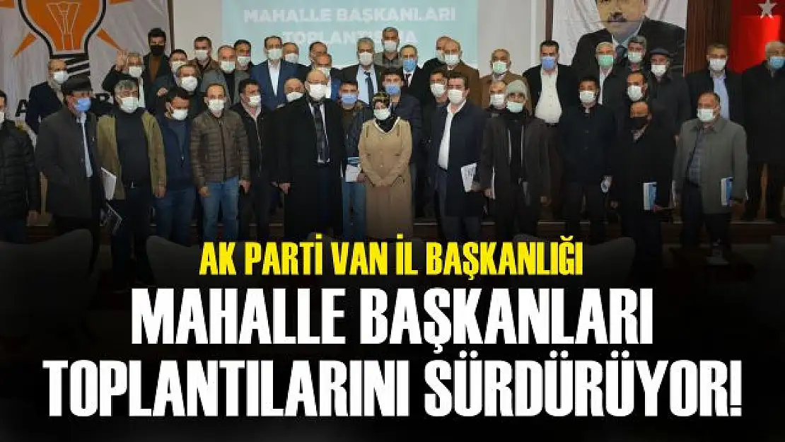 Van AK Parti'de Mahalle Başkanları toplantıları devam ediyor