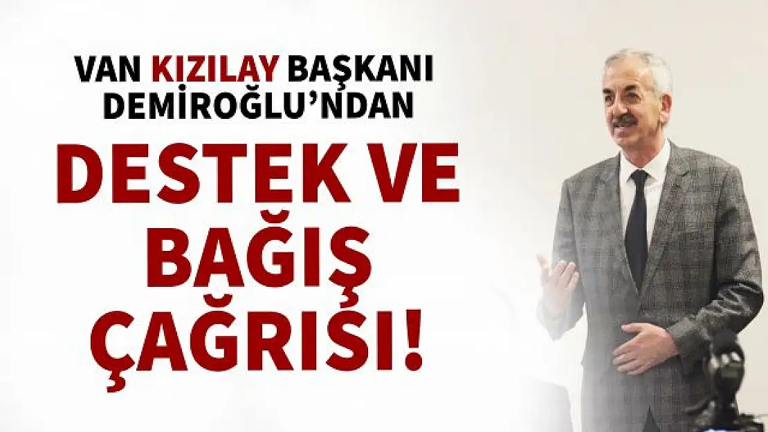 Van Kızılay Başkanı Uğur Demiroğlu'ndan bağış ve destek çağrısı!