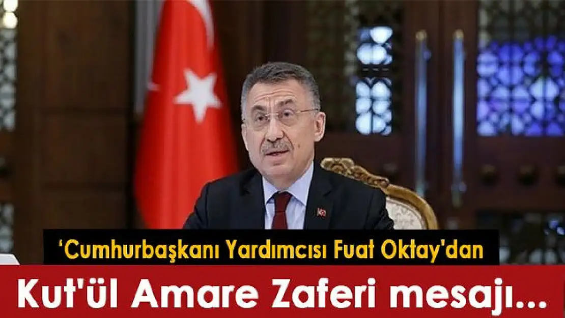 Cumhurbaşkanı Yardımcısı Fuat Oktay'dan Kut'lü Amare Zaferi mesajı...