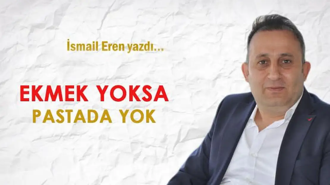 ''Ekmek yoksa pastada yok.!''