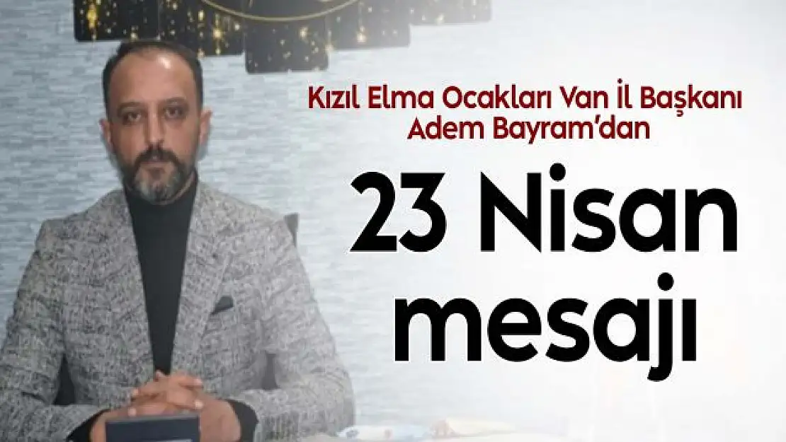 Kızıl Elma Ocakları Van İl Başkanı Bayram'dan 23 Nisan mesajı