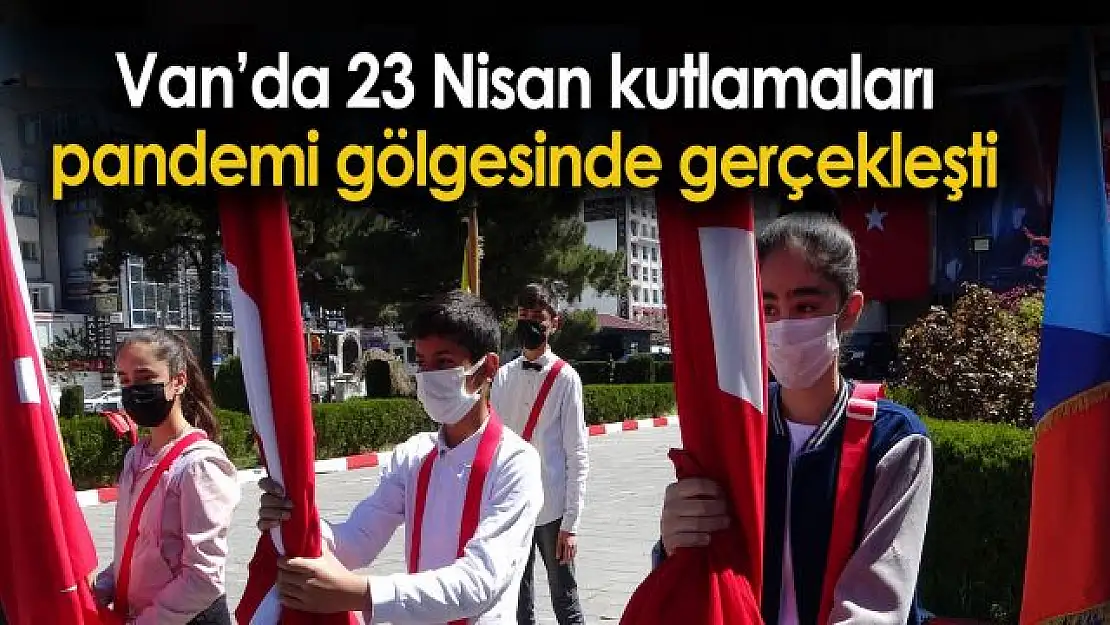 Van'da pandemi gölgesinde 23 Nisan kutlaması