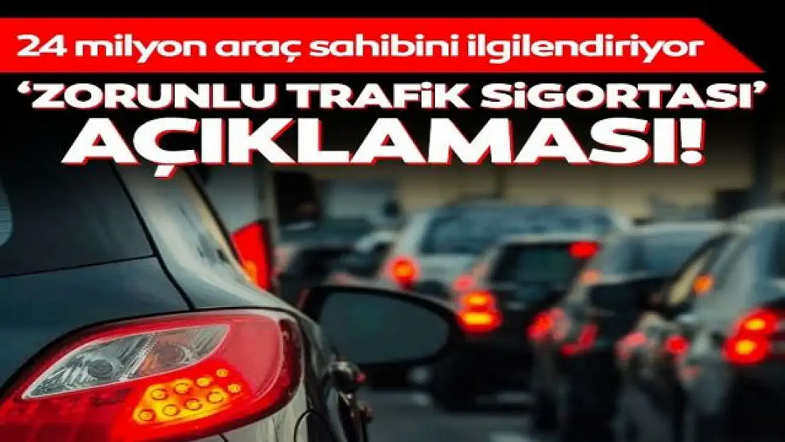 24 milyon araç sahibini ilgilendiriyor! Zorunlu trafik sigortası açıklaması geldi