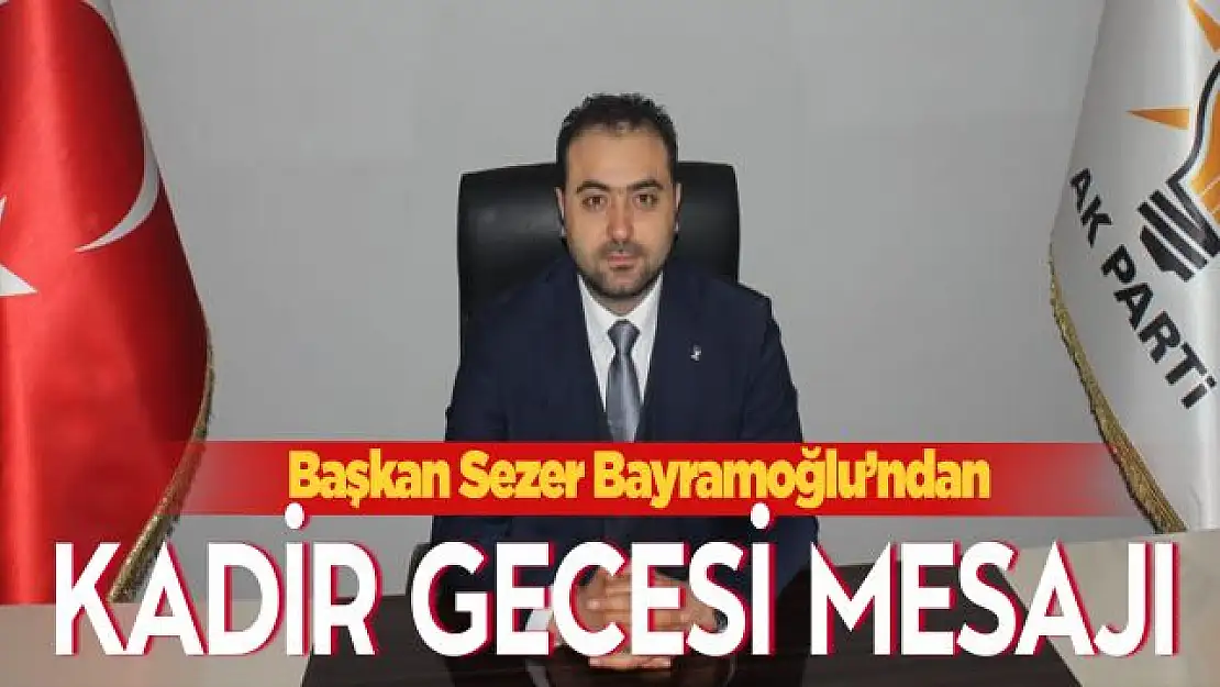 AK Parti Edremit İlçe Başkanı Bayramoğlu'ndan 'Kadir Gecesi' mesajı