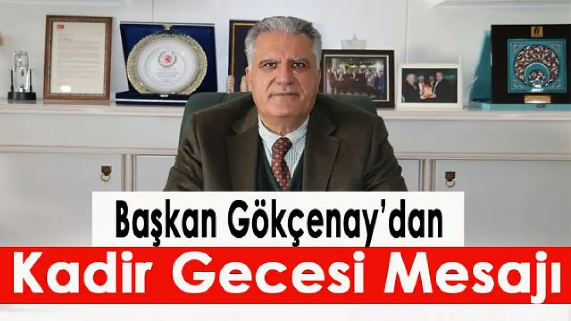 Başkan Gökçenay'dan Kadir Gecesi mesajı