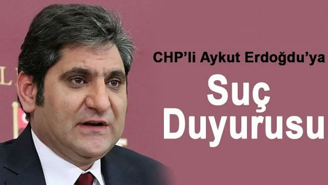 CHP'li Aykut Erdoğdu'ya suç duyurusu