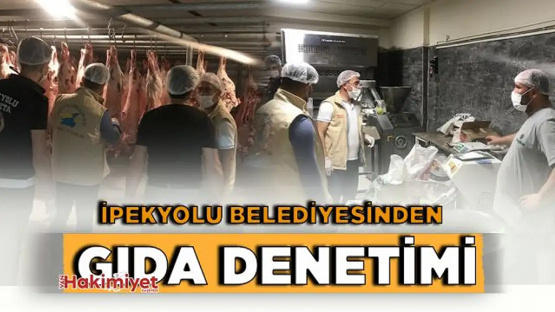 İpekyolu Belediyesinden gıda denetimi