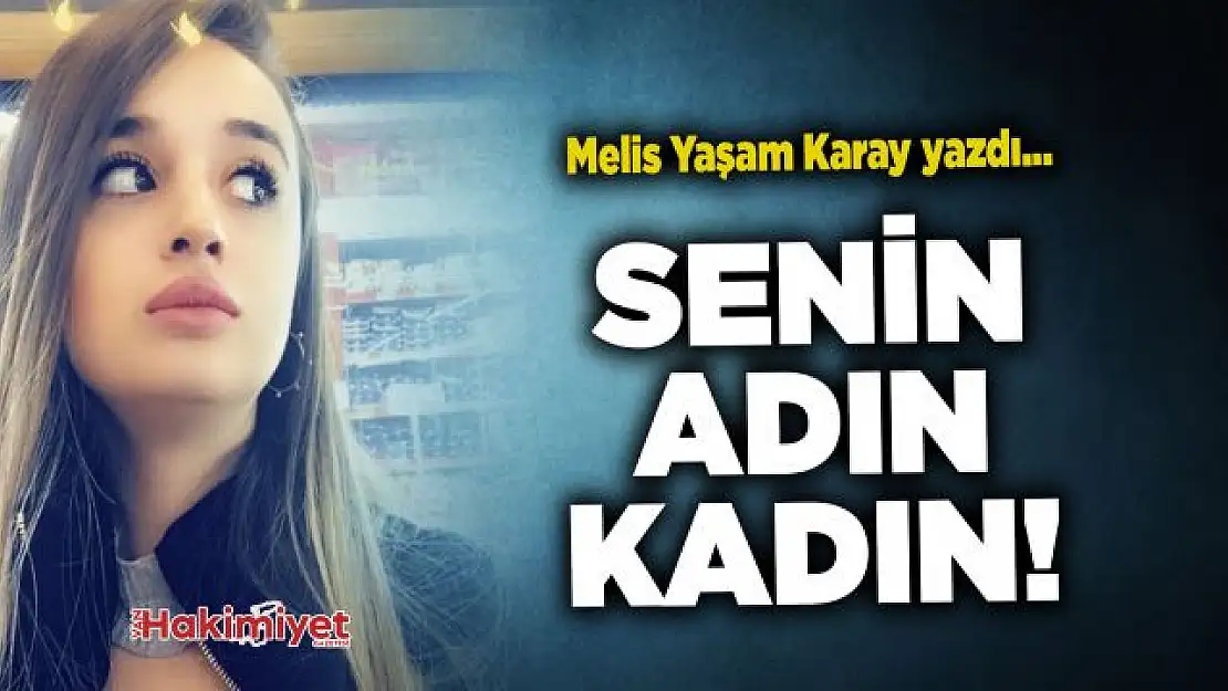 Melis Yaşam Karay yazdı... Senin adın kadın!