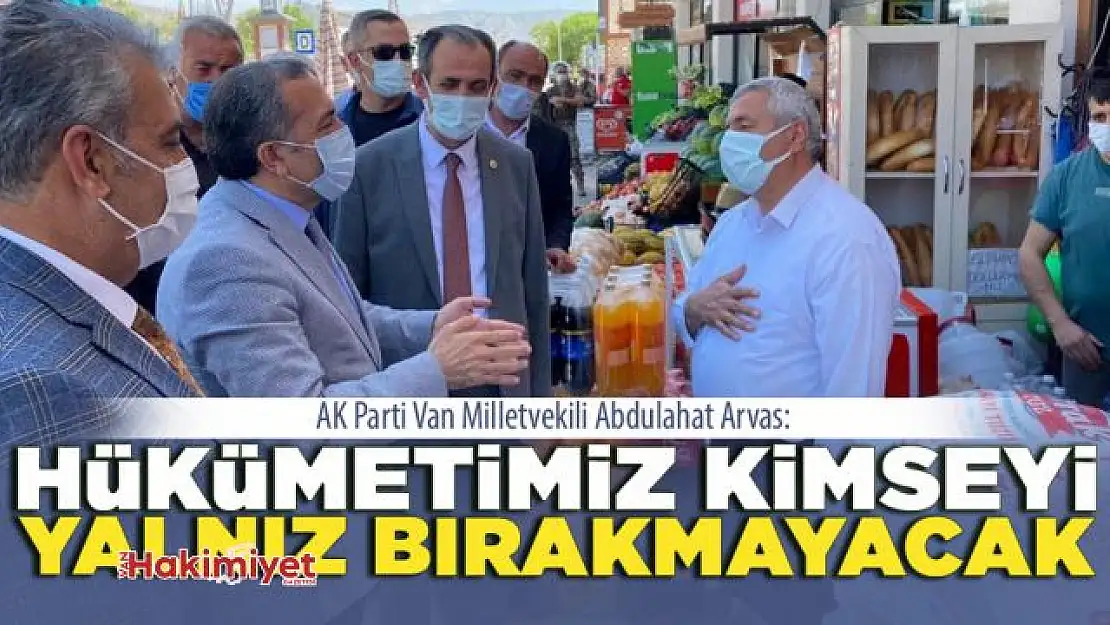 Milletvekili Arvas: Hükümetimiz kimseyi yalnız bırakmayacaktır