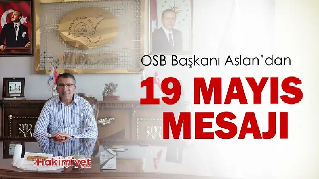 OSB Başkanı Aslan'dan 19 Mayıs Atatürk'ü Anma ve Gençlik Spor Bayramı dolayısıyla bir mesajı