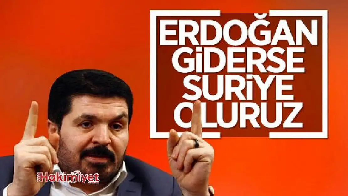 Savcı Sayan: Erdoğan giderse Suriye olacağız