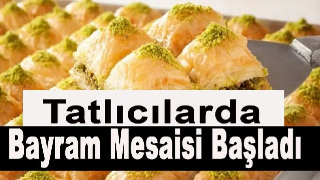 Tatlıcılarda bayram mesaisi başladı