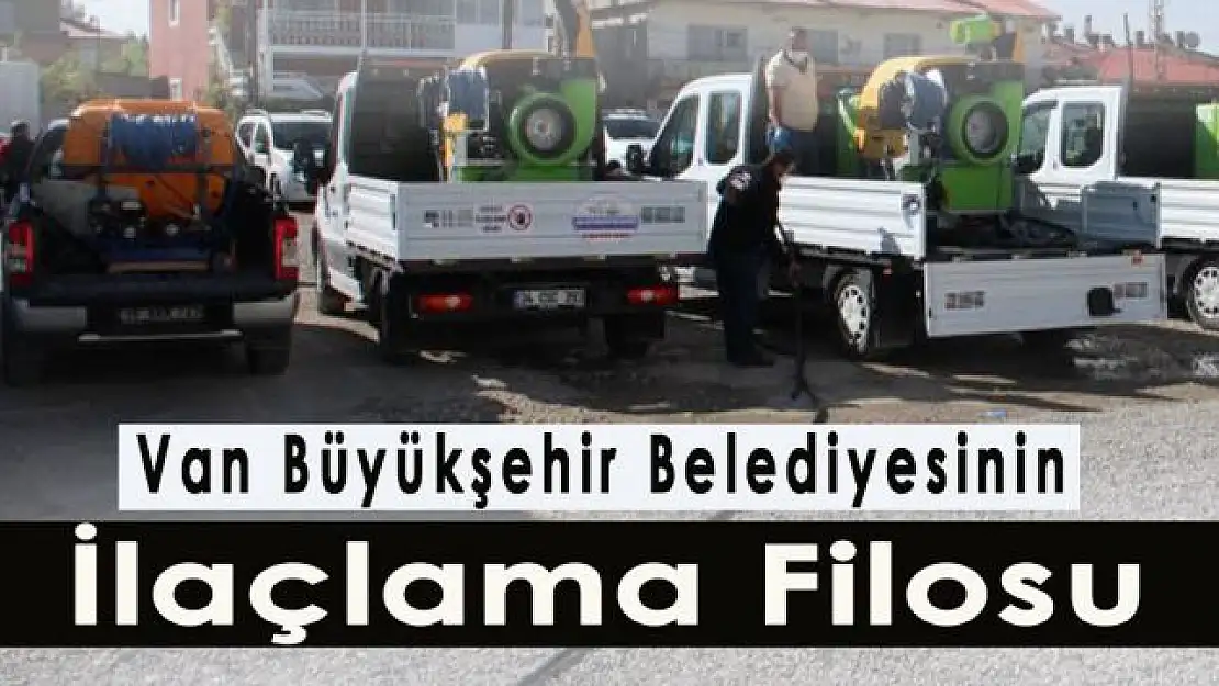 Van Büyükşehir Belediyesinin ilaçlama filosu göz dolduruyor