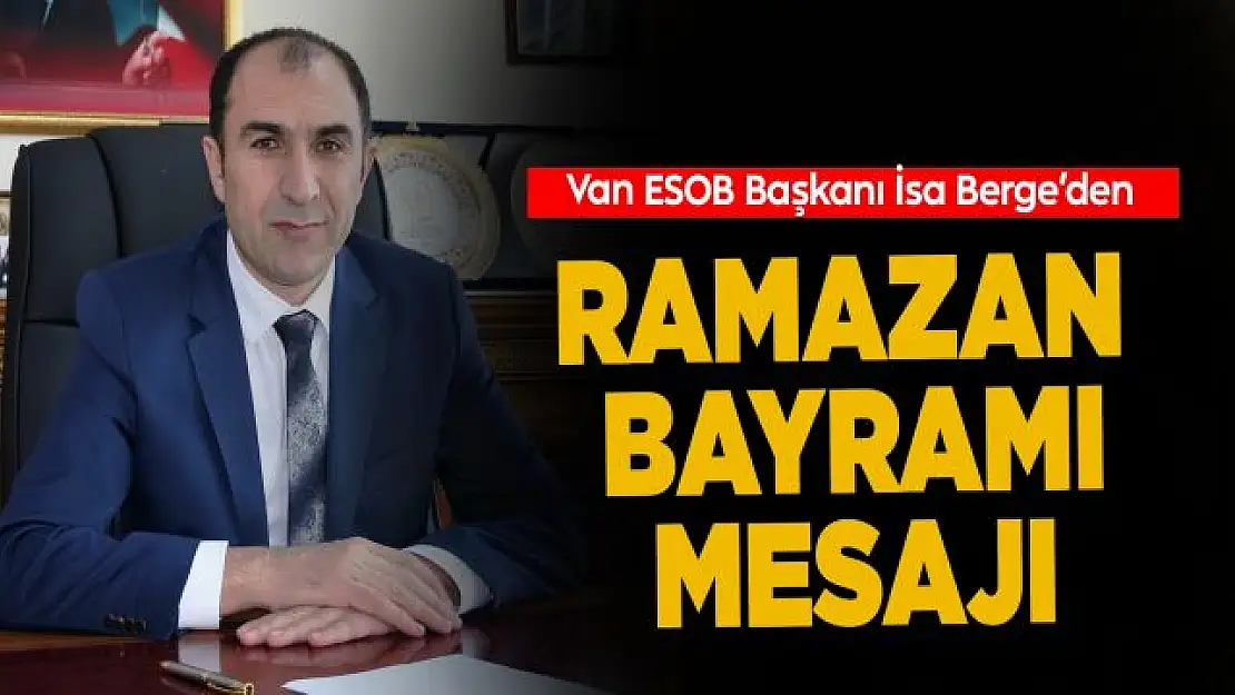 Van ESOB Başkanı İsa Berge'den Ramazan Bayramı mesajı