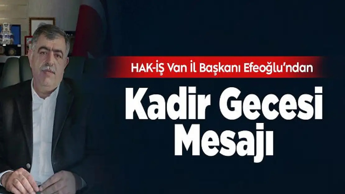 Van HAK-İŞ Başkanı Efeoğlu'ndan Kadir Gecesi mesajı