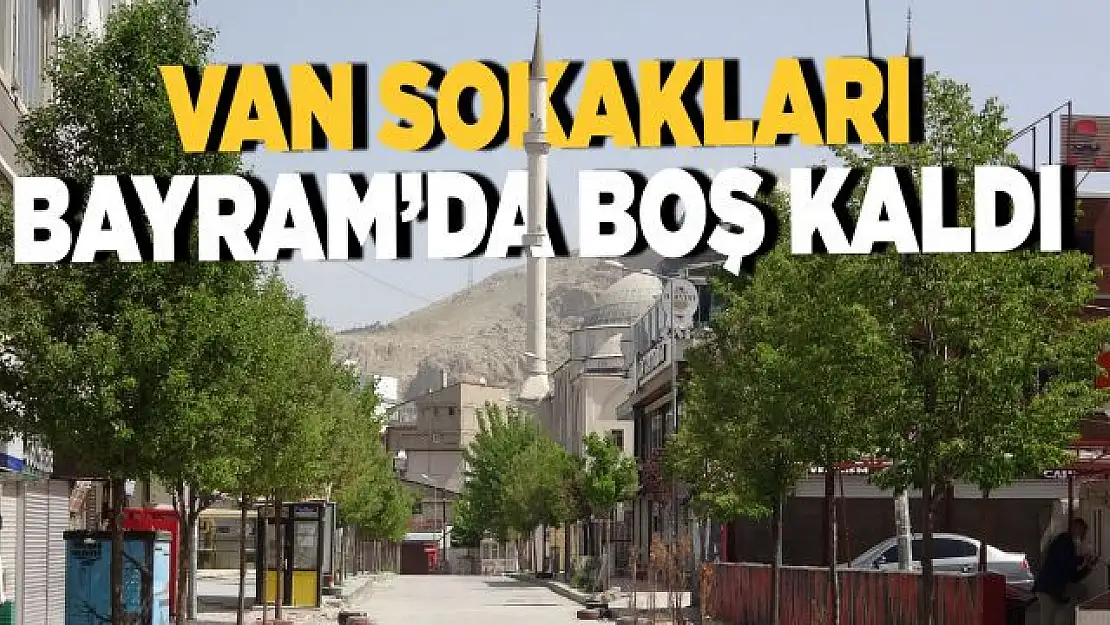 Van'da Ramazan Bayramında 'tam kapanma' sessizliği