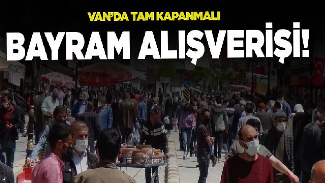 Van'da tam kapanmalı bayram yoğunluğu!