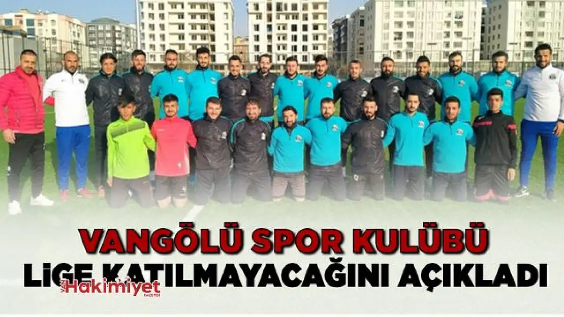 Vangölü Spor Kulübü lige katılmayacağını duyurdu