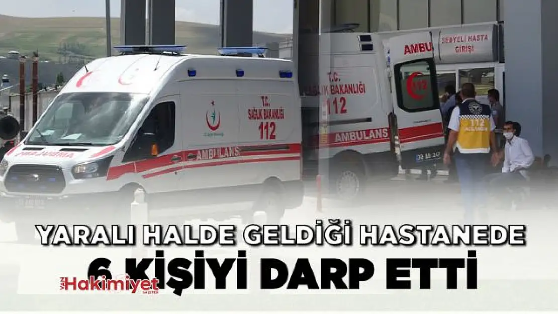 Yaralı halde getirildiği hastanede 6 kişiyi darp etti