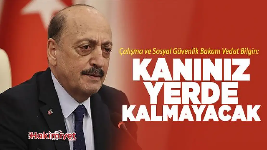 Bakan Bilgin: Kanınız yerde kalmayacak