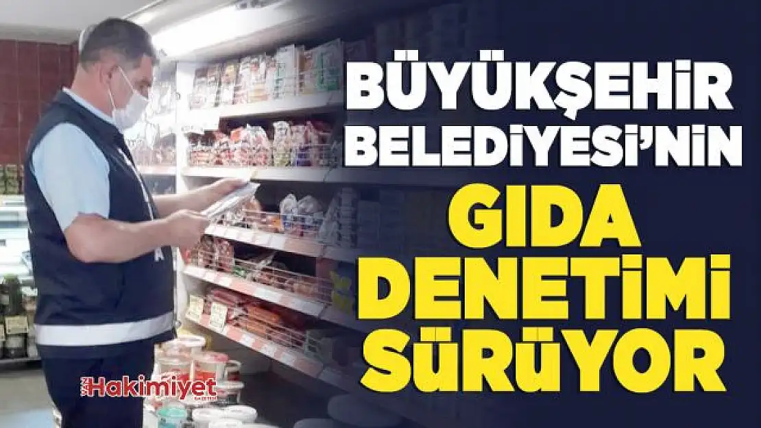 Büyükşehir Belediyesi'nin gıda denetimleri sürüyor