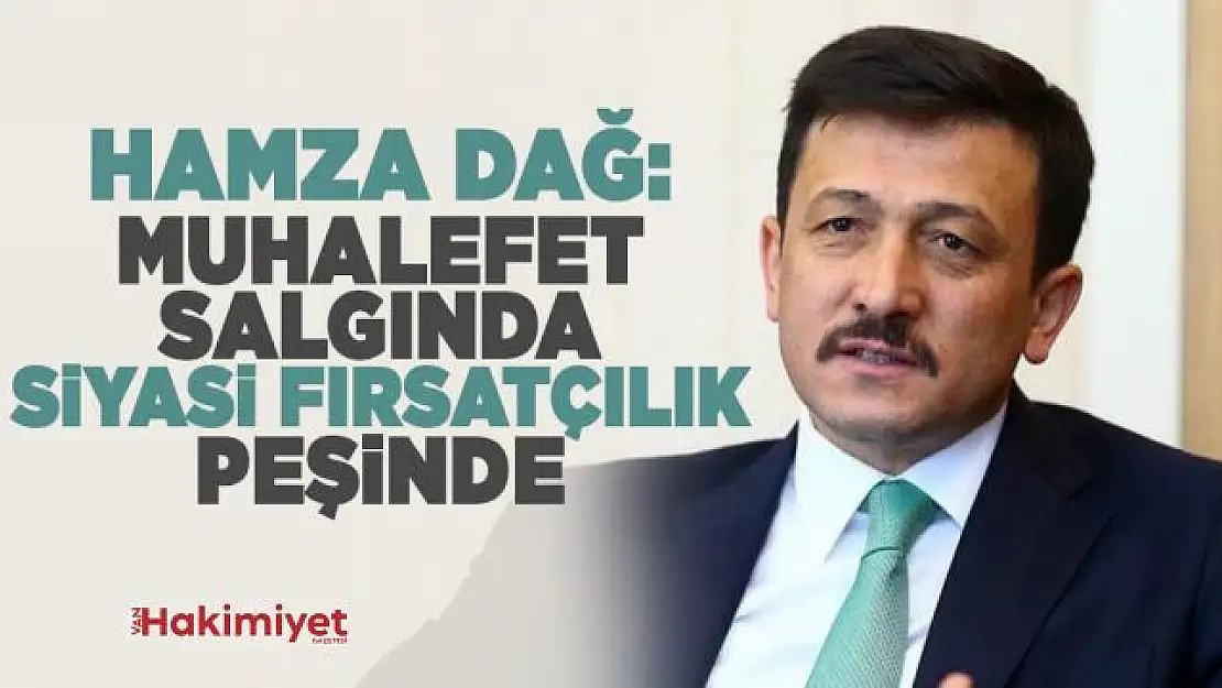 Hamza Dağ: Muhalefet salgında siyasi fırsatçılık peşinde