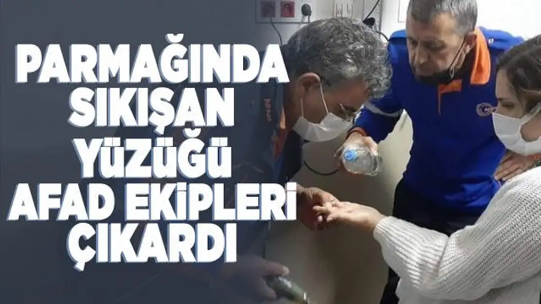 Parmağında sıkışan yüzük AFAD ekipleri tarafından çıkarıldı