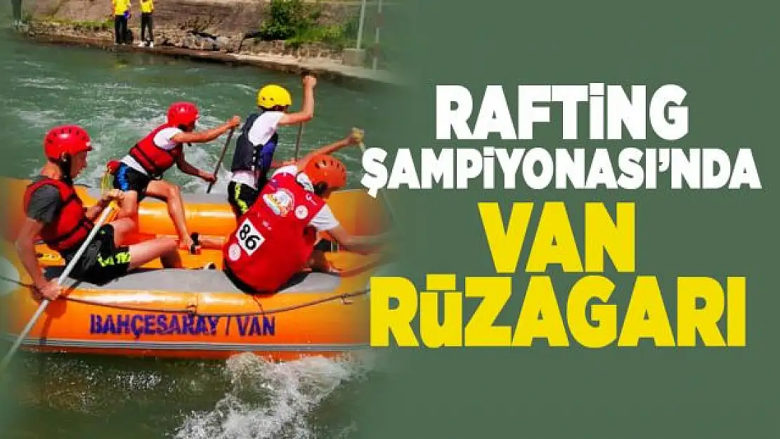 Rafting Şampiyonası'nda Van rüzgarı...