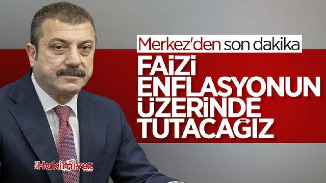 Şahap Kavcıoğlu: Politika faizini enflasyonun üzerinde tutma kararlılığımız devam edecek