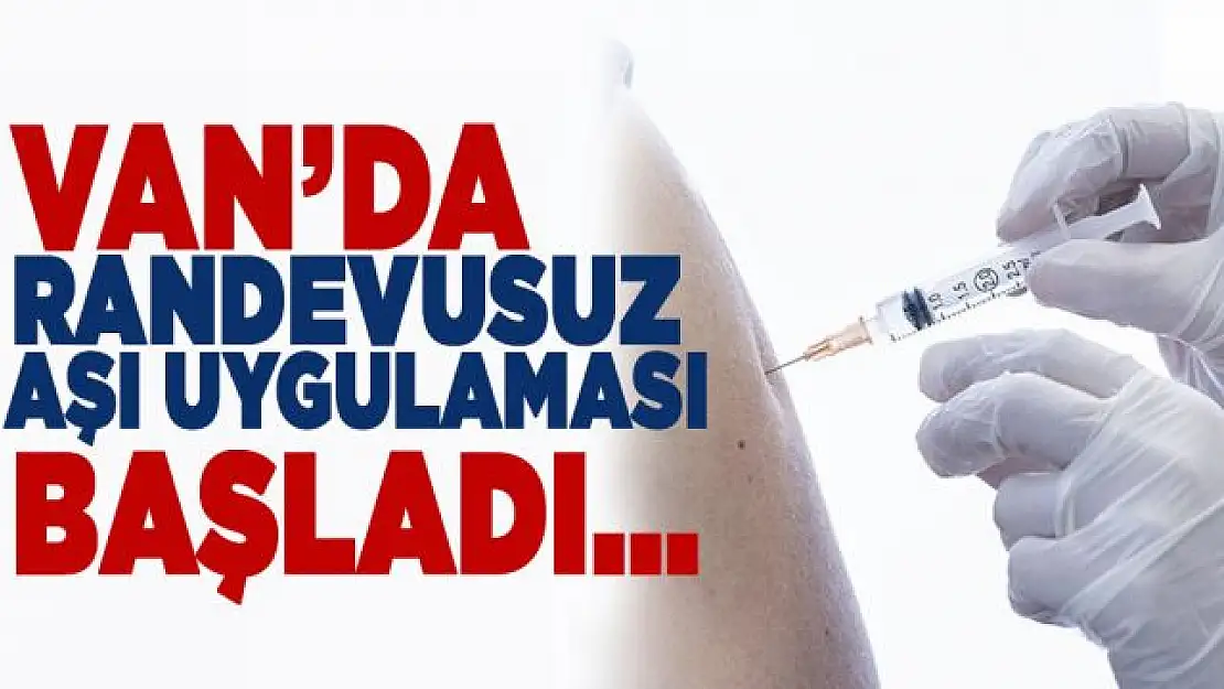 Van'da randevusuz aşı uygulaması başladı