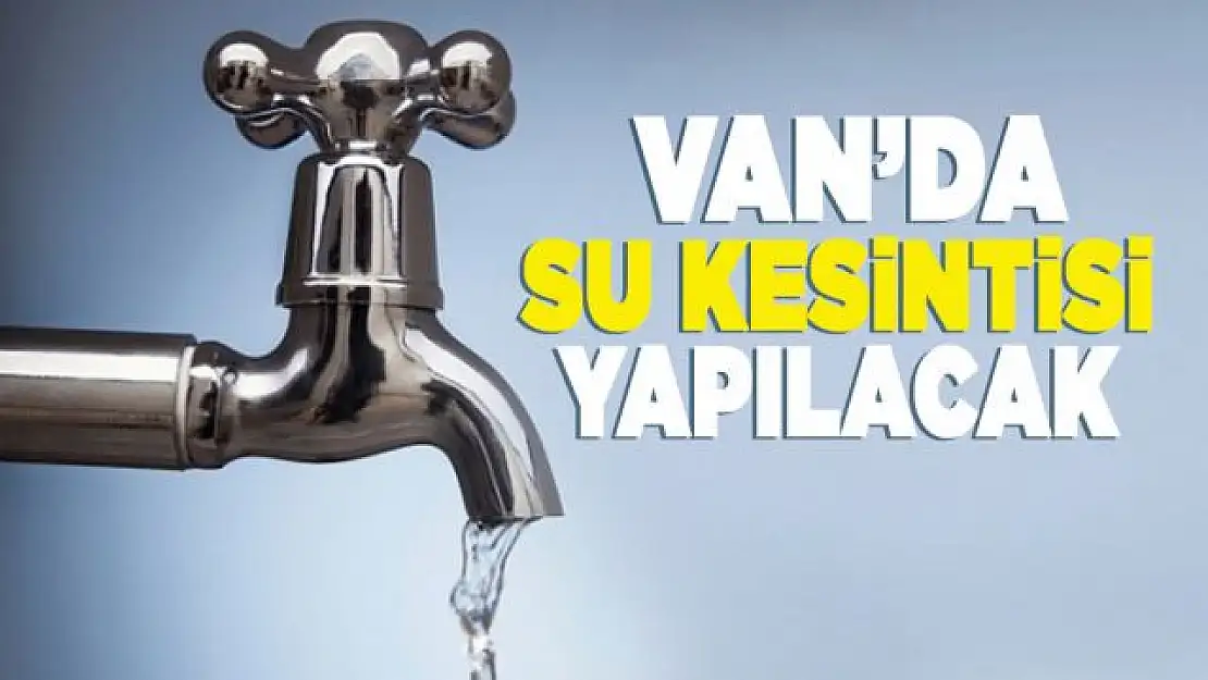 Van'da su kesintisi yapılacak