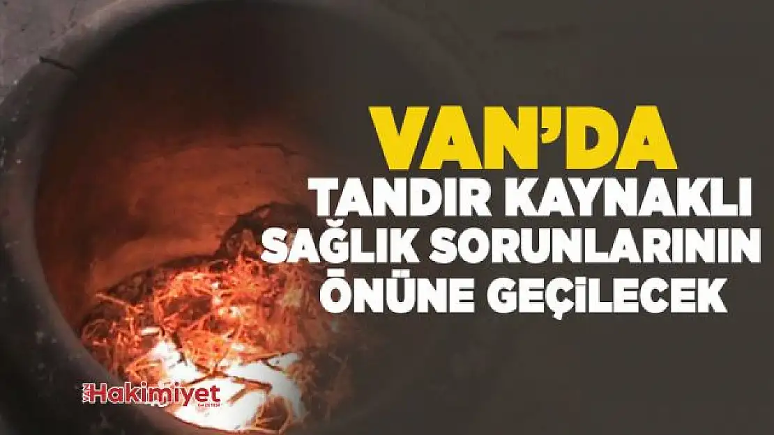 Van'da tandır kaynaklı sağlık sorunlarının önüne geçilecek