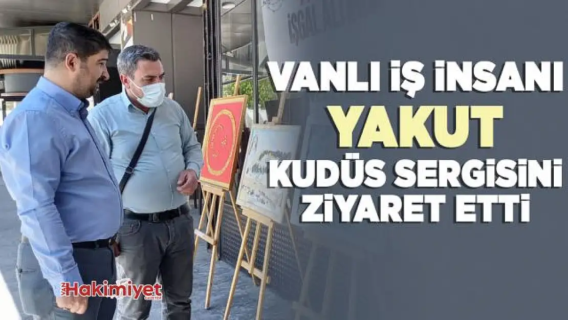 Vanlı İş İnsanı Yakut, Kudüs sergisini ziyaret etti