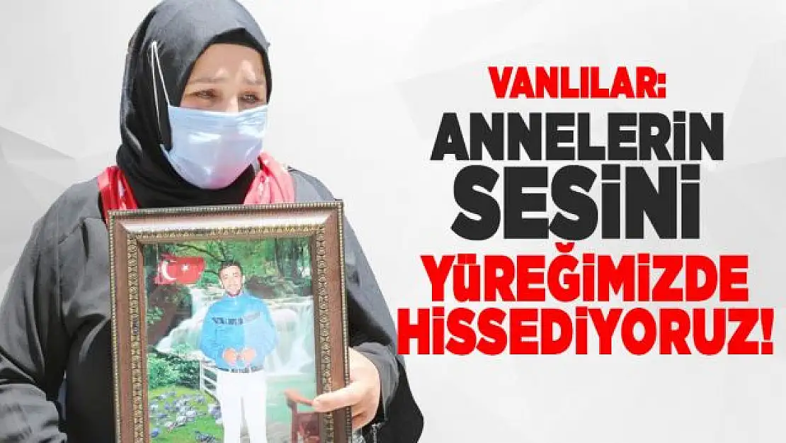 Vanlılar: Acılı Annelerin sesini yüreğimizde hissediyoruz!