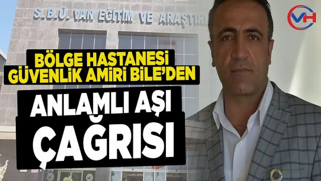 Bölge Hastanesi Güvenlik Amiri Selami Bile'den anlamlı aşı çağrısı!