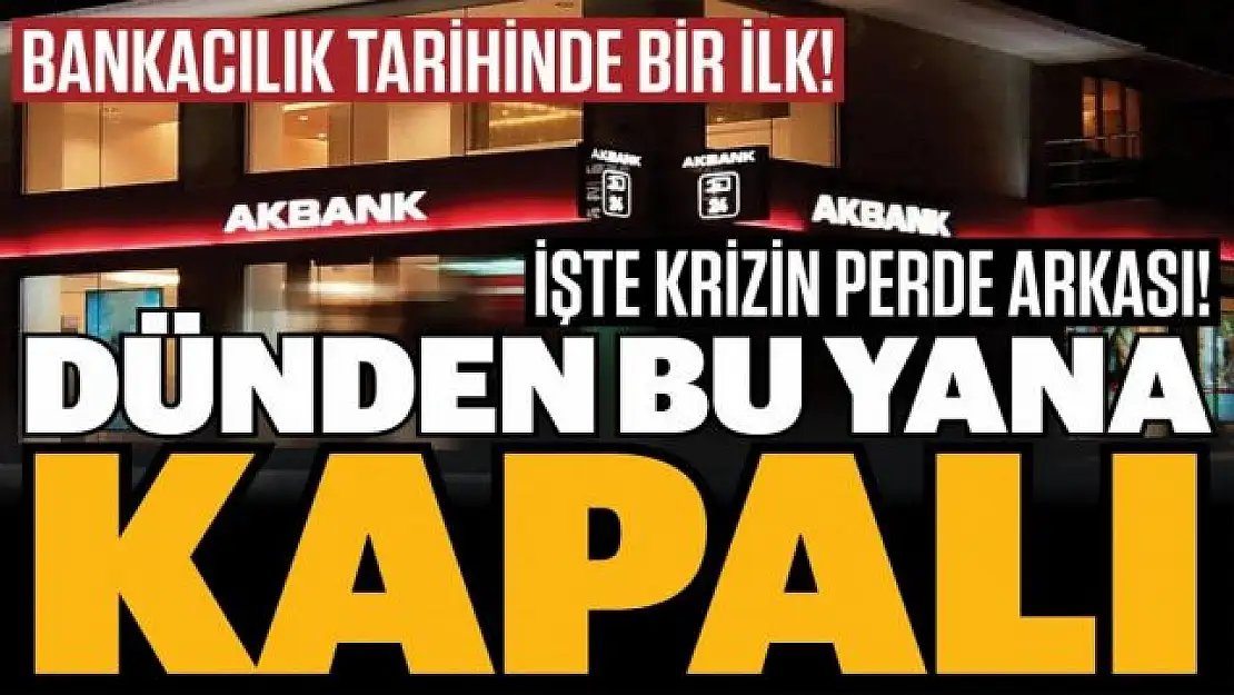 Son dakika! Akbank'taki krizin perde arkası ortaya çıktı