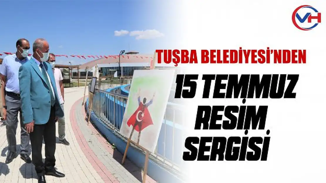 Tuşba Belediyesi'nden 15 Temmuz konulu resim sergisi