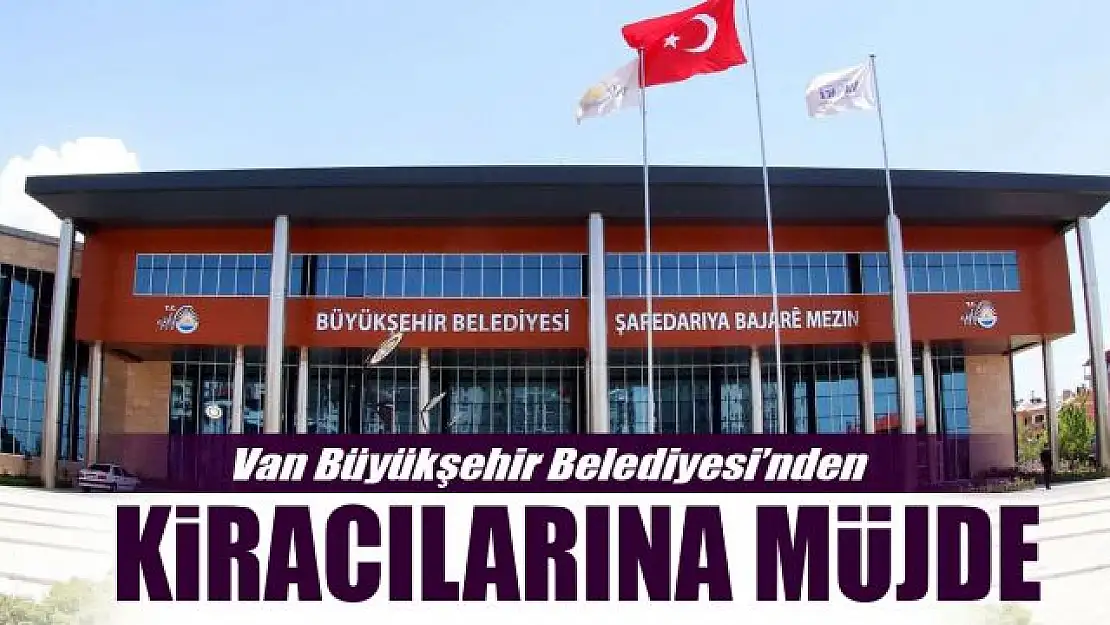 Van Büyükşehir Belediyesi'nden kiracılarına müjde!