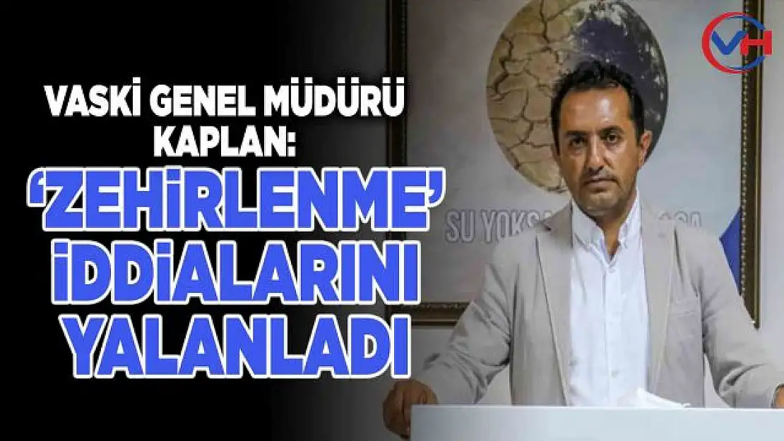 VASKİ Genel Müdürü Kaplan 'içme suyu hasta ediyor' iddialarını yalanladı