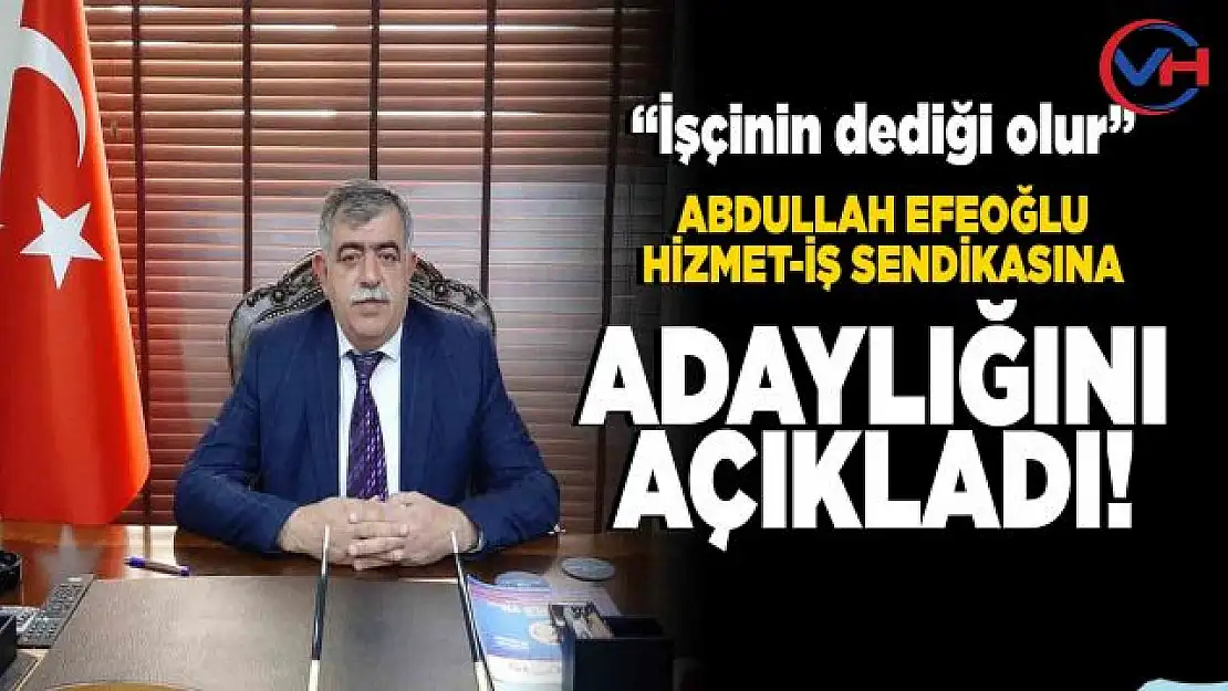 Abdullah Efeoğlu, Hizmet-İş Sendikasına aday olduğunu açıkladı