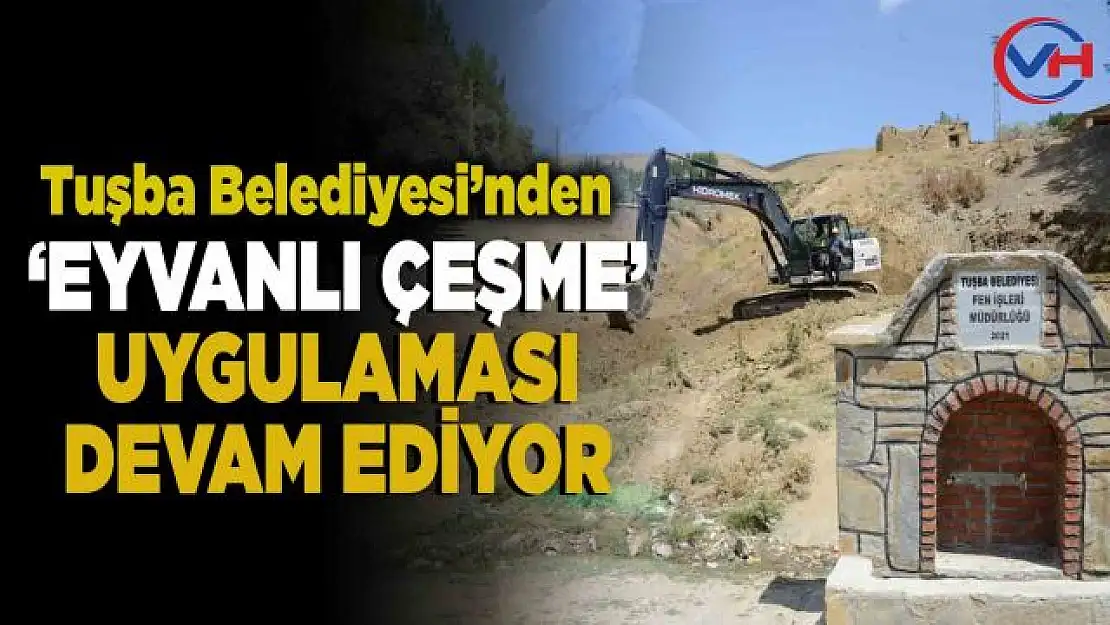 Tuşba Belediyesi'nin 'Eyvanlı çeşme' uygulaması devam ediyor